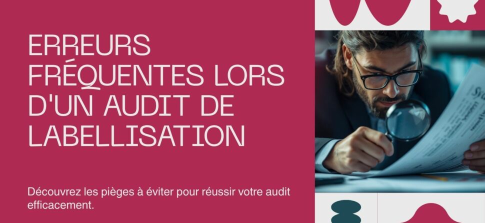 Erreurs fréquentes qui font échouer un audit de labellisation
